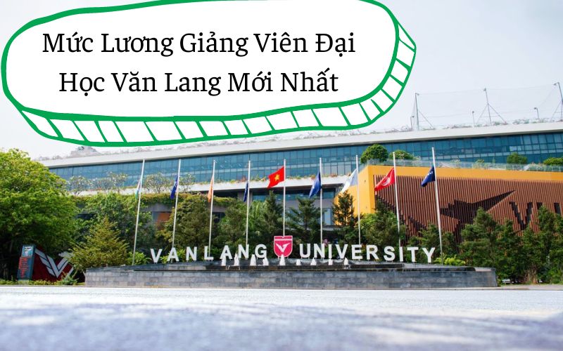 Mức Lương Giảng Viên Đại Học Văn Lang Mới Nhất