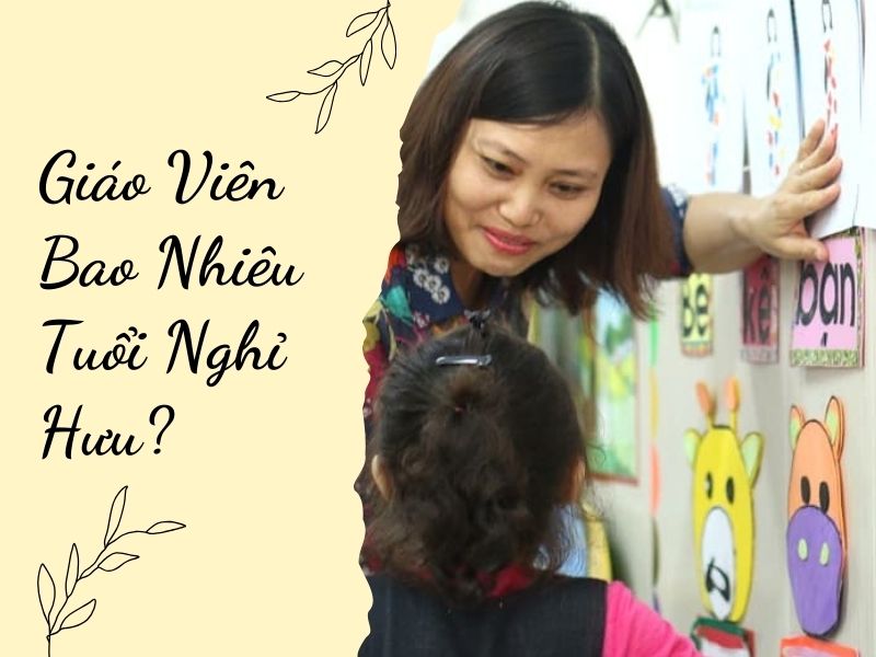 Giáo Viên Bao Nhiêu Tuổi Nghỉ Hưu?