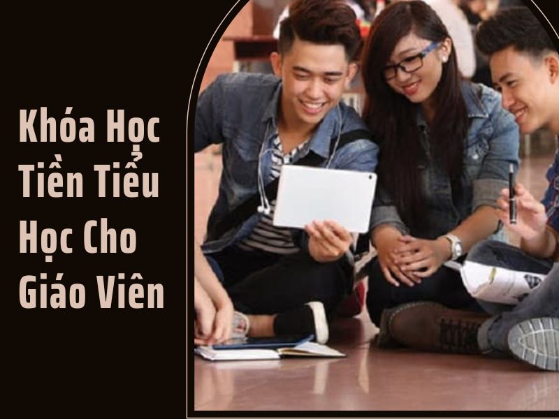 Khóa Học Tiền Tiểu Học Cho Giáo Viên