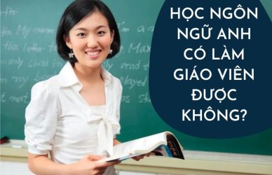 Học Ngôn Ngữ Anh Có Làm Giáo Viên Được Không?